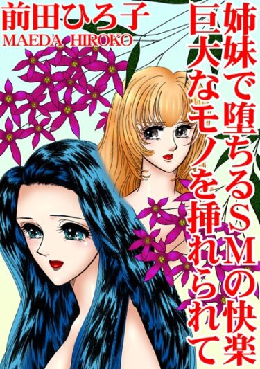 【無料立ち読み】姉妹で堕ちるSMの快楽 巨大なモノを挿れられて b403assog11221