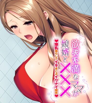 【無料立ち読み】欲求不満なママが娘婿と××× 〜爆乳揺らしてイキまくるイケナイ関係〜 k187afrnt01985